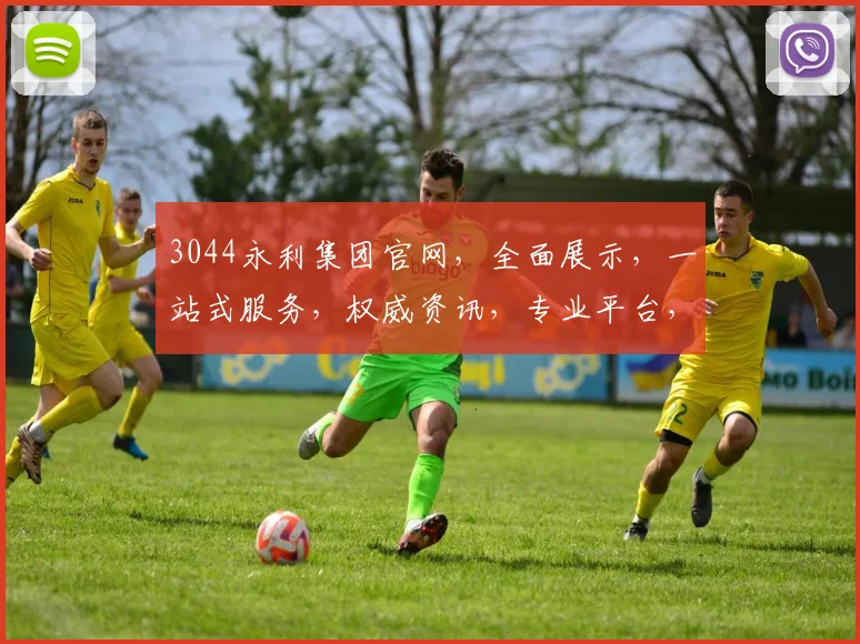 3044永利集团官网，全面展示，一站式服务，权威资讯，专业平台，值得信赖，三重保障，体验非凡