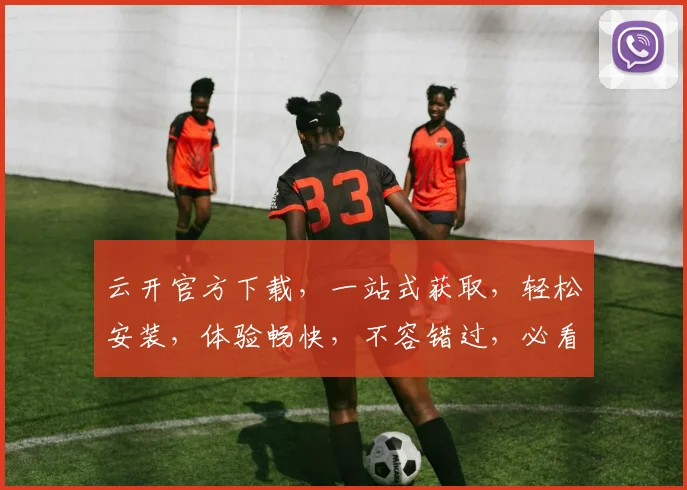 云开官方下载，一站式获取，轻松安装，体验畅快，不容错过，必看攻略